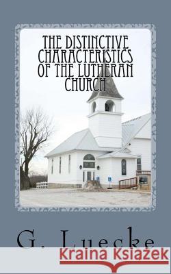 The Distinctive Characteristics of the Lutheran Church: with special reference to the Lutheran Church of America Luecke, G. 9780692453469 Just and Sinner Publications