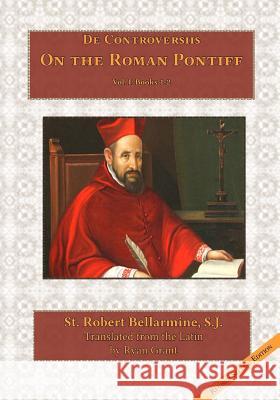 On the Roman Pontiff St Robert Bellarmin Ryan Grant 9780692453643 Mediatrix Press