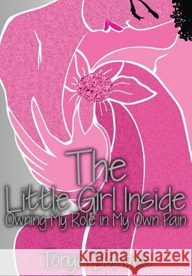 The Little Girl Inside: Owning My Role in My Own Pain Barbee Tonya   9780692454091