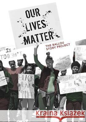 Our Lives Matter: The Ballou Story Project Ballou High School Writers Kathy Crutcher Kyle Dargan 9780692455388 Shout Mouse Press, Inc.