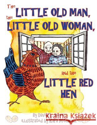 The Little Old Man, the Little Old Woman, and the Little Red Hen David L Roper, Kara Mitchell 9780692455890 Doodle and Peck Publishing