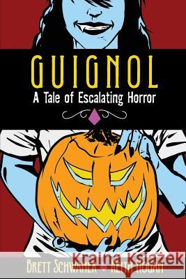 Guignol - A Tale of Escalating Horror Brett Schwaner Keith Hogan 9780692456705 Obscurity Publishing