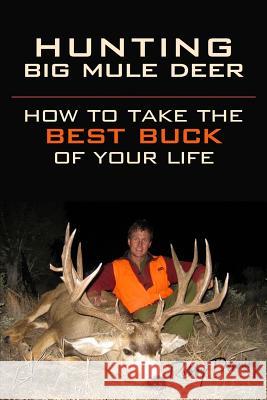 Hunting Big Mule Deer: How to Take the Best Buck of Your Life Robby Denning Kelly Andersson 9780692457955 Not Avail