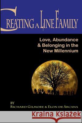 Creating A Line Family: Love, Abundance & Belonging in the New Millennium De Arcana, Elon 9780692457962 Calf