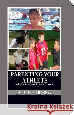 Parenting your athlete: What every parent should know! Andrews, C. E. 9780692458761 Tc Publishing
