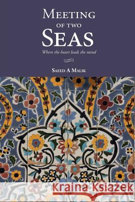 Meeting of two Seas: where the heart leads the mind Saeed, Malik a. 9780692460184