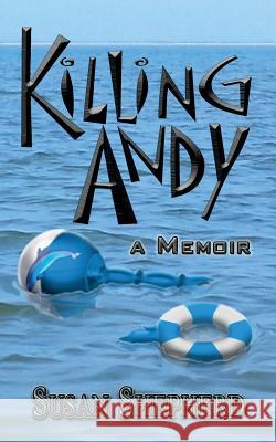 Killing Andy: a Memoir Shepherd, Susan 9780692461143 Yellow Moon Publishing