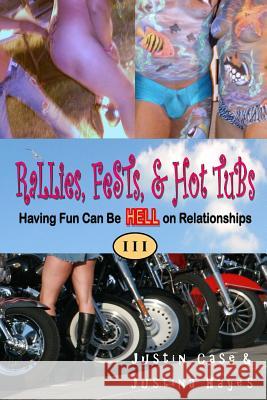Rallies, Fests, & Hot Tubs: Having Fun Can Be HELL on Relationships I I I Case, Justin 9780692461228 Duzmtr Inc.