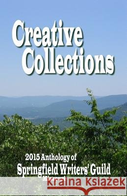 Creative Collections: 2015 Anthology - Springfield Writers' Guild Springfield Writers' Guild 9780692461488
