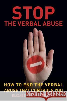 Stop The Verbal Abuse: How To End the Verbal Abuse That Controls You Nyblade, Phd Elizabeth 9780692461839 Spirit Arrow Press