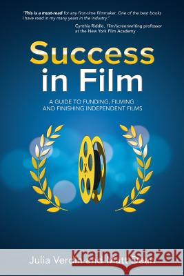 Success in Film: A Guide to Funding, Filming and Finishing Independent Films Matt Dean Julia Verdin 9780692462775 Matthew William Dean