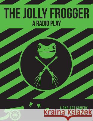 The Jolly Frogger: A Radio Play Jack Matuszewski Deanna Lynn Dionne Milton Matthew Horowitz 9780692462874 Cleveland Radio Players