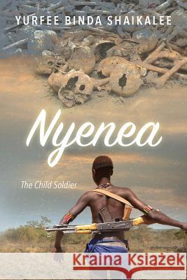 Nyenea: The Child Soldier Yurfee Binda Shaikalee 9780692463659 Yurfee