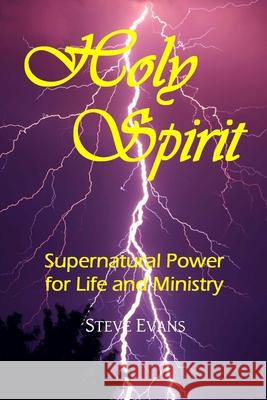 Holy Spirit: Supernatural Power for Life and Ministry Steve Evans 9780692464281 Forerunner