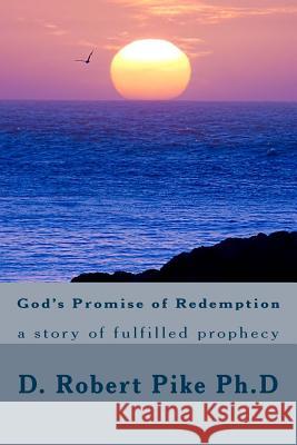 God's Promise of Redemption: a story of fulfilled prophecy Pike Ph. D., D. Robert 9780692465288