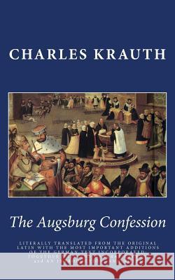 The Augsburg Confession: LITERALLY TRANSLATED FROM THE ORIGINAL LATIN WITH THE MOST IMPORTANT ADDITIONS OF THE GERMAN TEXT INCORPORATED: TOGETH Krauth, Charles P. 9780692465769 Just and Sinner Publications