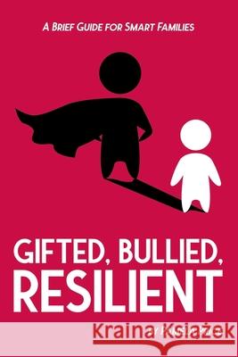Gifted, Bullied, Resilient: A Brief Guide for Smart Families Pamela Price Sarah J. Wilson 9780692465974 Ghf Press