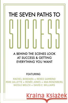 The Seven Paths To Success: A Behind the Scenes Look at Success & Getting Everything You Want Gambino, Renee 9780692466162 Ainsley & Allen Publishing
