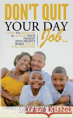 Don't Quit Your Day Job: 7 Steps To Discover & Launch Your Passion Into Profits While You're Still Employed Hernandez, Hugo 9780692466407