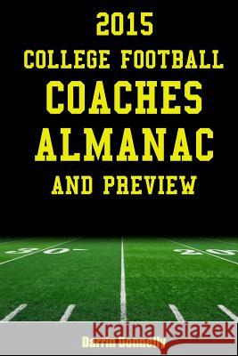 2015 College Football Coaches Almanac and Preview: The Ultimate Guide to College Football Coaches and Their Teams for 2015 Darrin Donnelly 9780692466629