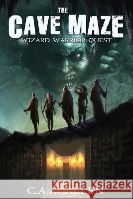 The Cave Maze: Wizard Warrior Quest C a a Allen, Darko Tomic 9780692466728 Fantastic Science Fantasy Adventures Press