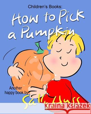 How to Pick a Pumpkin Sally Huss 9780692467848 Huss Publishing