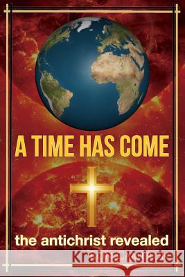 A Time Has Come: the antichrist revealed Cameron, Ron 9780692469040 Ronald D Cameron