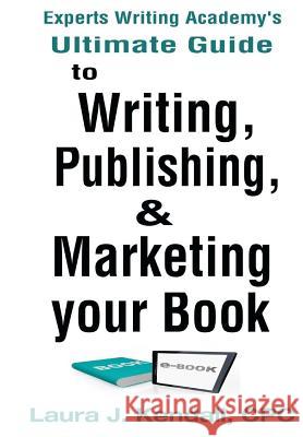 Experts Writng Academy's Ultimate Guide: To Writing, Publishing & Marketing Your Book Laura J. Kendall 9780692469125 Publishing Division of LJ Kendall Coaching &