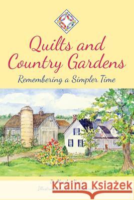 Quilts and Country Gardens: Remembering a Simpler Time Marilyn Kratz 9780692469835 Prairie Hearth Publishing LLC
