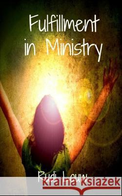 Fulfillment in Ministry: Fulfillment Is Our Portion and Ministry Is the Fruit of It! Rudi Louw 9780692469880