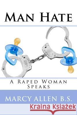 Man Hate: A Raped Woman Speaks Marcy Allen 9780692470701 Marcystudio