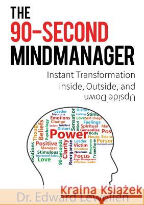 The 90-Second Mind Manager: Instant Transformation Inside, Outside, and Upside Down Edward Lewellen   9780692471166 Transformative Thinking