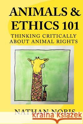 Animals and Ethics 101: Thinking Critically About Animal Rights Nobis, Nathan 9780692471289 Open Philosophy Press