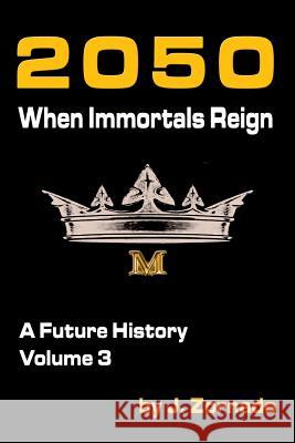 2050: When Immortals Reign: A Future History, Volume 3 J. Zornado 9780692471630