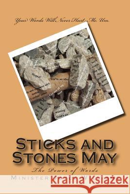 Sticks and Stones May: The Power of Words Minister Joyce a. Williams Pastor Alonza a. William 9780692471746 Minister Joyce Williams