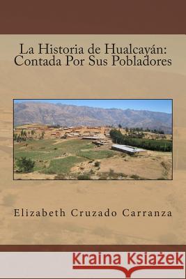 La Historia de Hualcayán: Contada Por Sus Pobladores Carranza, Elizabeth Cruzado 9780692472354 Piara
