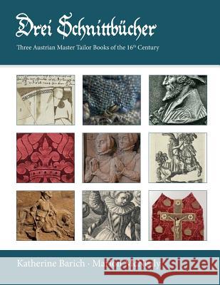 Drei Schnittbucher: Three Austrian Master Tailor Books of the 16th Century Katherine Barich Marion McNealy 9780692472453 Nadel Und Faden Press