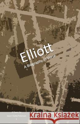 Elliott: A Biography in Verse Jason David Peterson 9780692473825 Distillate Press