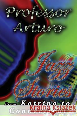 Jazz Stories: From Katrina to Connecticut Professor Arturo 9780692473832 Margaret Media, Inc.