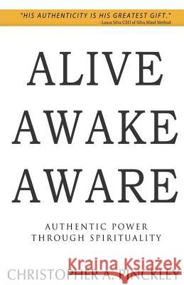 Alive Awake Aware: Authentic Power Through Spirituality Christopher a. Pinckley 9780692474075 Rcc