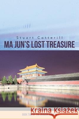 Ma Jun's Lost Treasure: Book Two of the Dragon Scripts Stuart Cotterill 9780692474563