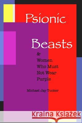 Psionic Beasts & Women Who Must Not Wear Purple Michael Jay Tucker 9780692474761