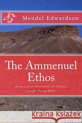 The Ammenuel Ethos: Renaissance Potential of China's Single Party Rule Mendel Edwardson 9780692475256