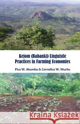 Kejom (Babanki) Linguistic Practices in Farming Economies Pius W. Akumbu Cornelius W. Wuchu 9780692475430