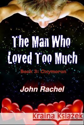 The Man Who Loved Too Much - Book 3: Oxymoron John Rachel 9780692476888 Literary Vagabond