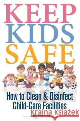 Keep Kids Safe: How to Clean and Disinfect Child-Care Facilities Christ Supplies 9780692477083 Worldwide Publishing Group