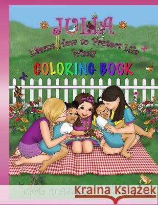 Julia Learns How to Protect Life Wisely: Coloring Book Carla D'Addesi 9780692478707 Tre Belle Sorelle
