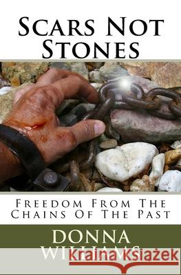 Scars Not Stones: Freedom From The Chains Of The Past Donna Williams 9780692478936