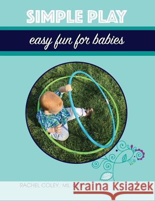 Simple Play: Easy Fun For Babies Coley, Rachel 9780692479490