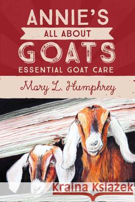 Annie's All About Goats: Essential Goat Care Humphrey, Mary L. 9780692480182 His Pasture Press